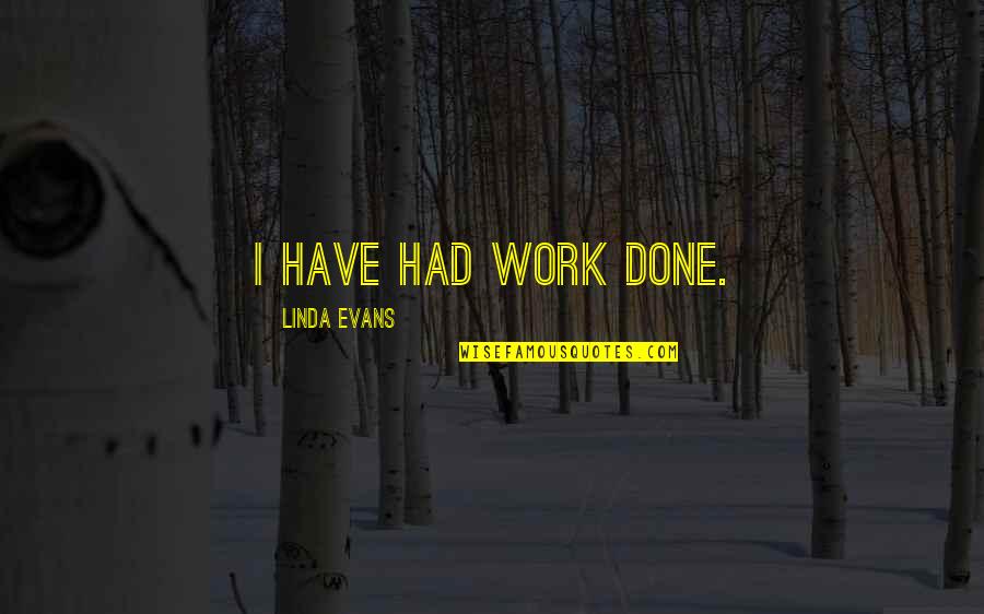 Handedness Quotes By Linda Evans: I have had work done.