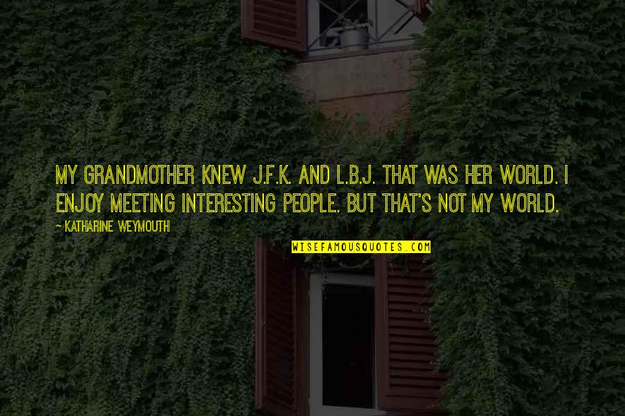 Handel And Haydn Quotes By Katharine Weymouth: My grandmother knew J.F.K. and L.B.J. That was Handel And Haydn Quotes By Katharine Weymouth: My grandmother knew J.F.K. and L.B.J. That was