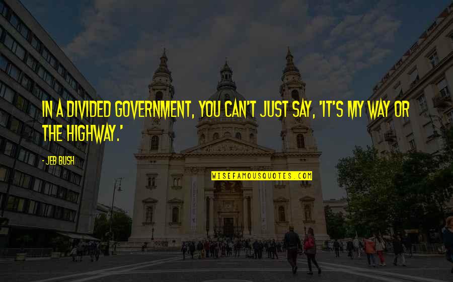 Handeland Lori Quotes By Jeb Bush: In a divided government, you can't just say,