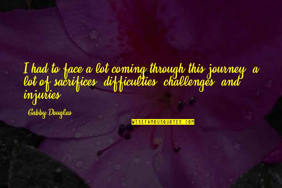 Handelman Quotes By Gabby Douglas: I had to face a lot coming through Handelman Quotes By Gabby Douglas: I had to face a lot coming through