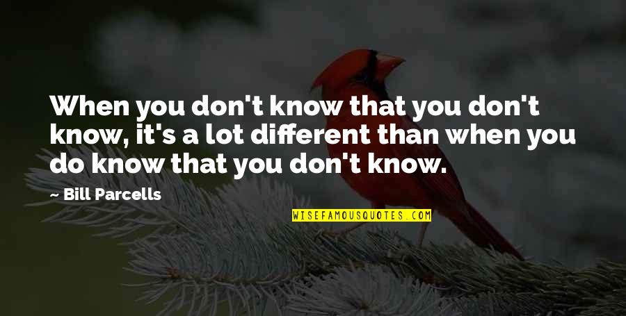 Handeln Quotes By Bill Parcells: When you don't know that you don't know,