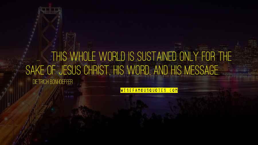 Handel's Messiah Quotes By Dietrich Bonhoeffer: [...]this whole world is sustained only for the