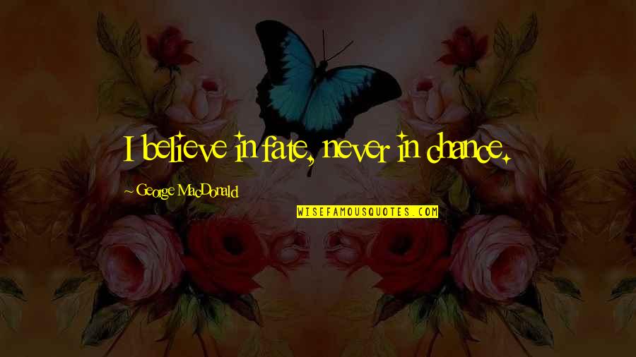 Handelsgericht Quotes By George MacDonald: I believe in fate, never in chance.