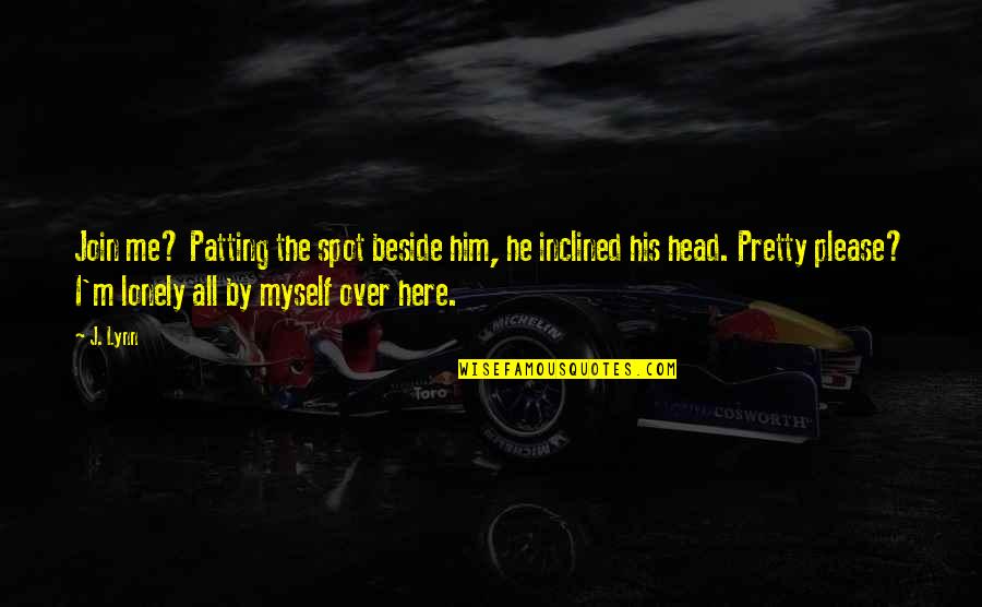 Handen Wassen Quotes By J. Lynn: Join me? Patting the spot beside him, he Handen Wassen Quotes By J. Lynn: Join me? Patting the spot beside him, he