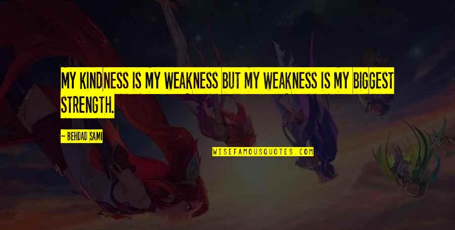 Handfasting Quotes By Behdad Sami: My kindness is my weakness but my weakness