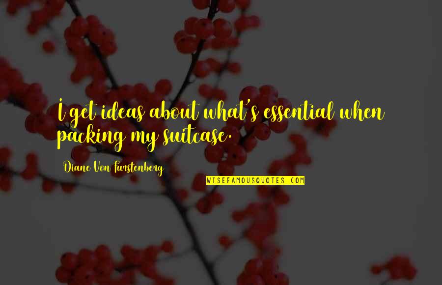 Handfasting Quotes By Diane Von Furstenberg: I get ideas about what's essential when packing