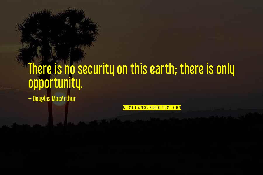 Handful Days Quotes By Douglas MacArthur: There is no security on this earth; there