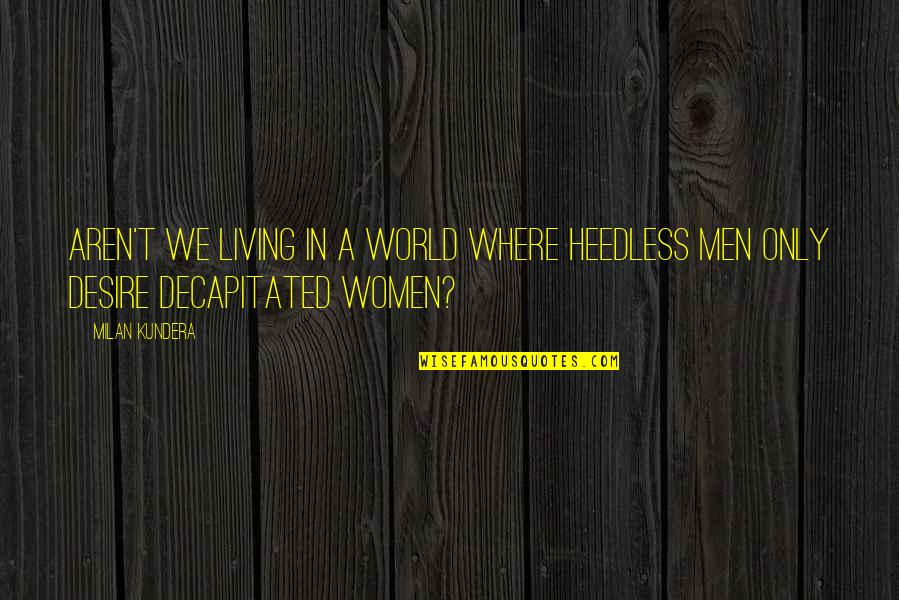 Handful Girl Quotes By Milan Kundera: Aren't we living in a world where heedless