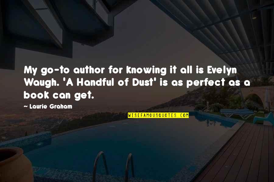 Handful Of Dust Quotes By Laurie Graham: My go-to author for knowing it all is