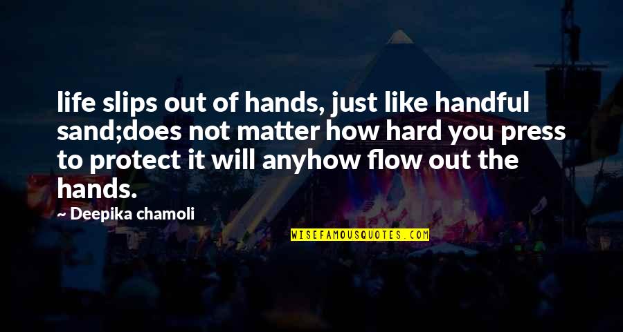 Handful Quotes By Deepika Chamoli: life slips out of hands, just like handful