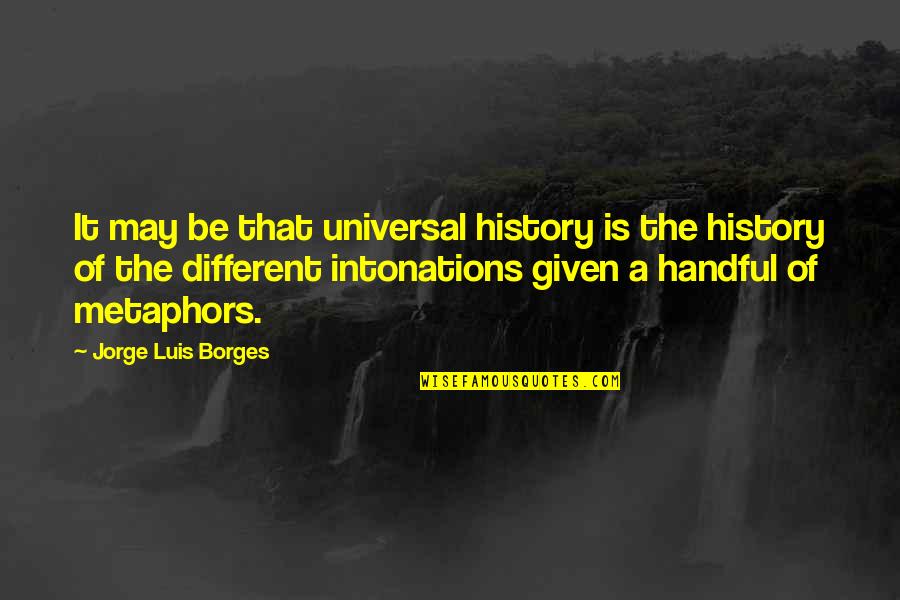 Handful Quotes By Jorge Luis Borges: It may be that universal history is the