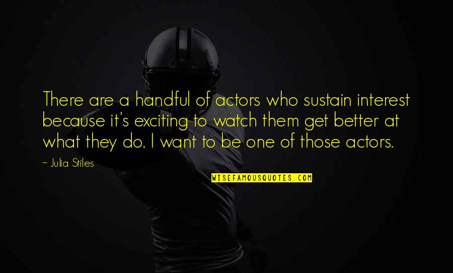 Handful Quotes By Julia Stiles: There are a handful of actors who sustain