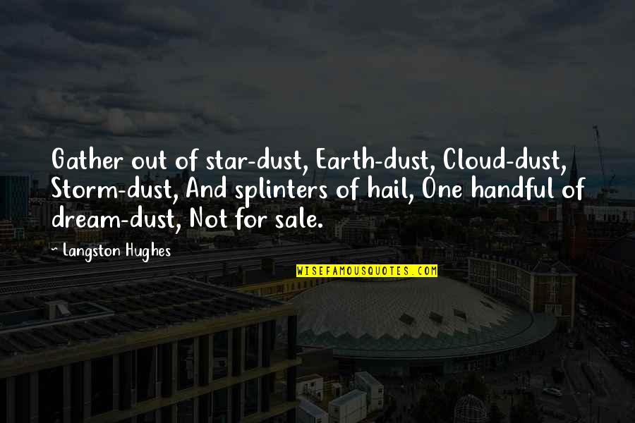 Handful Quotes By Langston Hughes: Gather out of star-dust, Earth-dust, Cloud-dust, Storm-dust, And