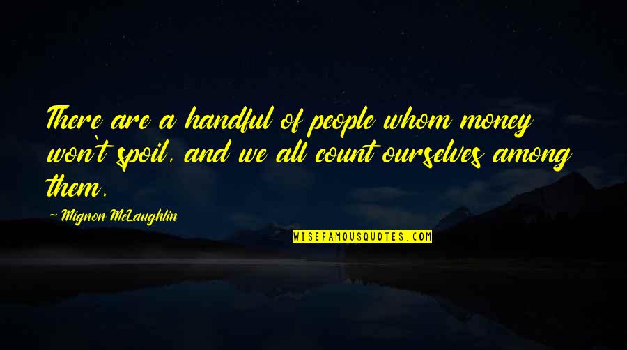 Handful Quotes By Mignon McLaughlin: There are a handful of people whom money