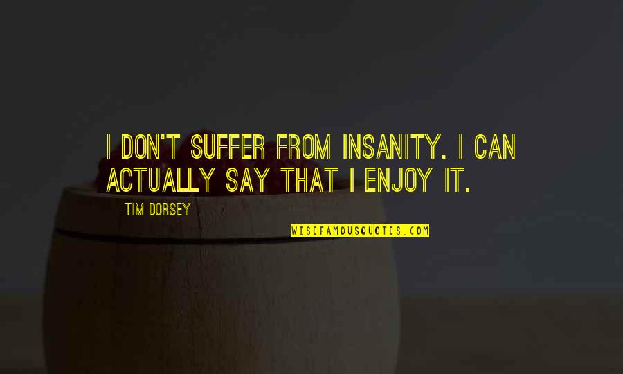 Handfulls Quotes By Tim Dorsey: I don't suffer from insanity. I can actually