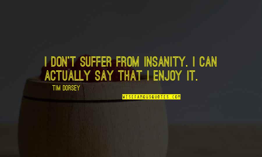 Handfulls Quotes By Tim Dorsey: I don't suffer from insanity. I can actually