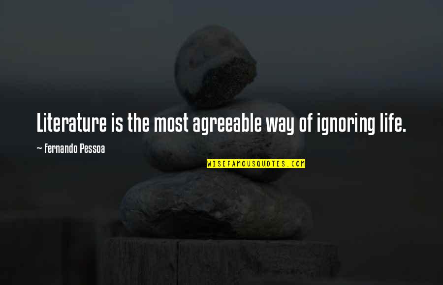 Handfuls Of Money Quotes By Fernando Pessoa: Literature is the most agreeable way of ignoring Handfuls Of Money Quotes By Fernando Pessoa: Literature is the most agreeable way of ignoring