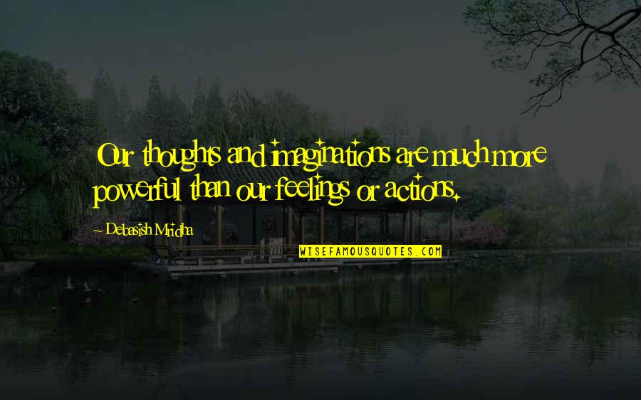 Handfuls Of The Harvest Quotes By Debasish Mridha: Our thoughts and imaginations are much more powerful Handfuls Of The Harvest Quotes By Debasish Mridha: Our thoughts and imaginations are much more powerful