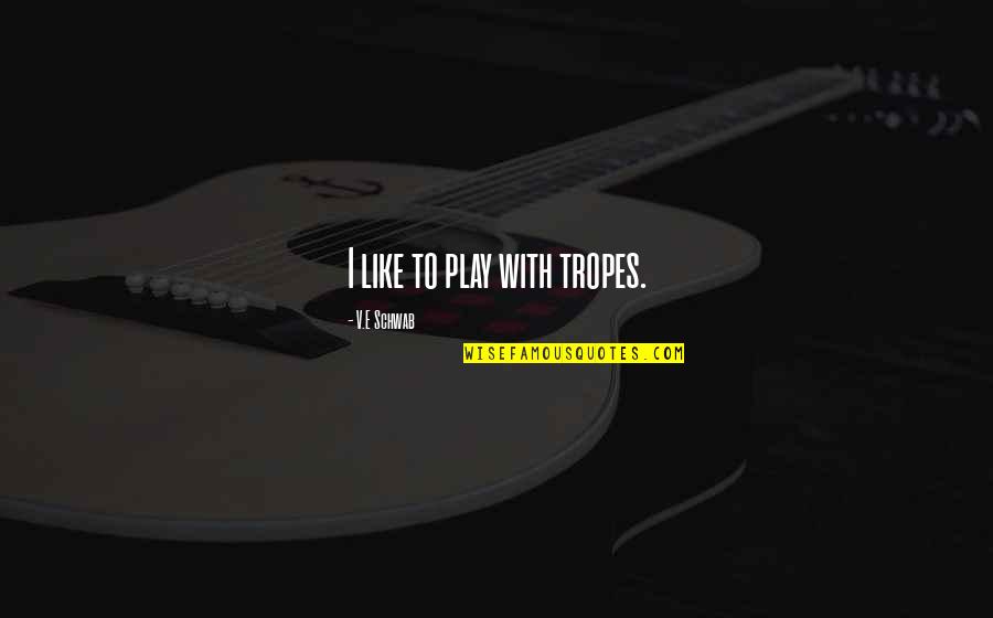 Handfuls Of The Harvest Quotes By V.E Schwab: I like to play with tropes. Handfuls Of The Harvest Quotes By V.E Schwab: I like to play with tropes.