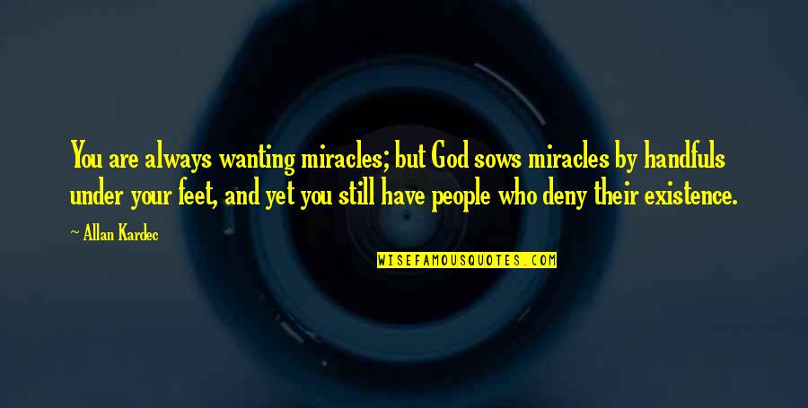 Handfuls Quotes By Allan Kardec: You are always wanting miracles; but God sows Handfuls Quotes By Allan Kardec: You are always wanting miracles; but God sows