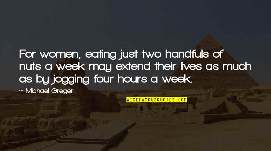 Handfuls Quotes By Michael Greger: For women, eating just two handfuls of nuts Handfuls Quotes By Michael Greger: For women, eating just two handfuls of nuts