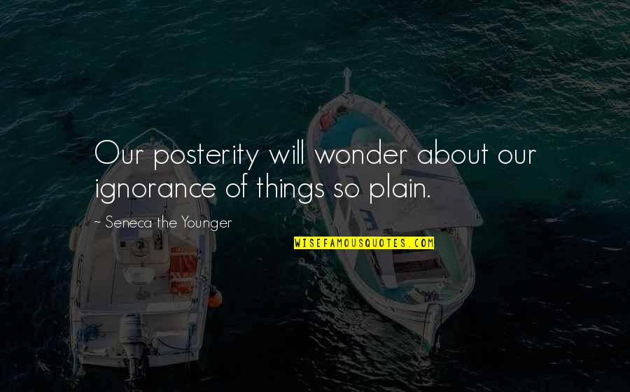 Handgelenksbruch Quotes By Seneca The Younger: Our posterity will wonder about our ignorance of Handgelenksbruch Quotes By Seneca The Younger: Our posterity will wonder about our ignorance of