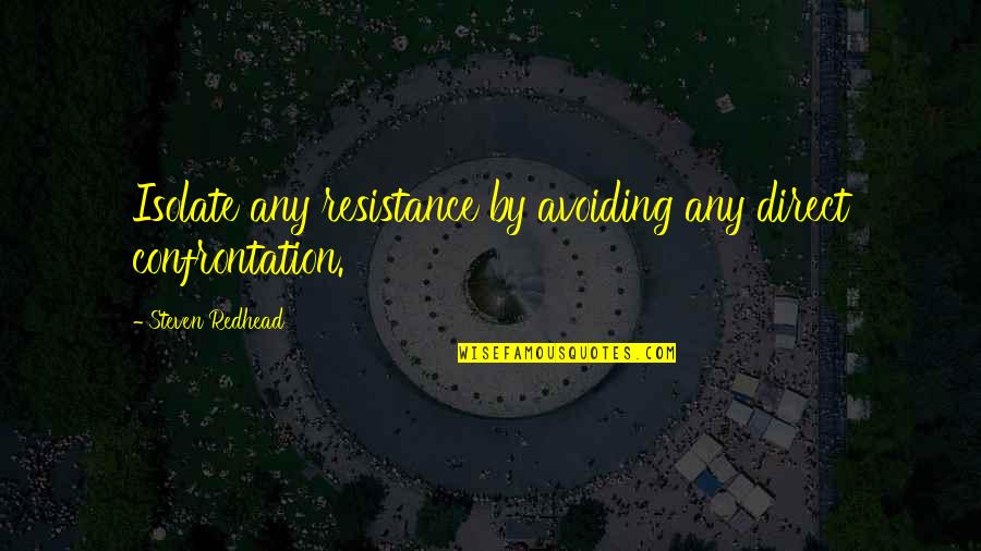 Handgelenksbruch Quotes By Steven Redhead: Isolate any resistance by avoiding any direct confrontation. Handgelenksbruch Quotes By Steven Redhead: Isolate any resistance by avoiding any direct confrontation.