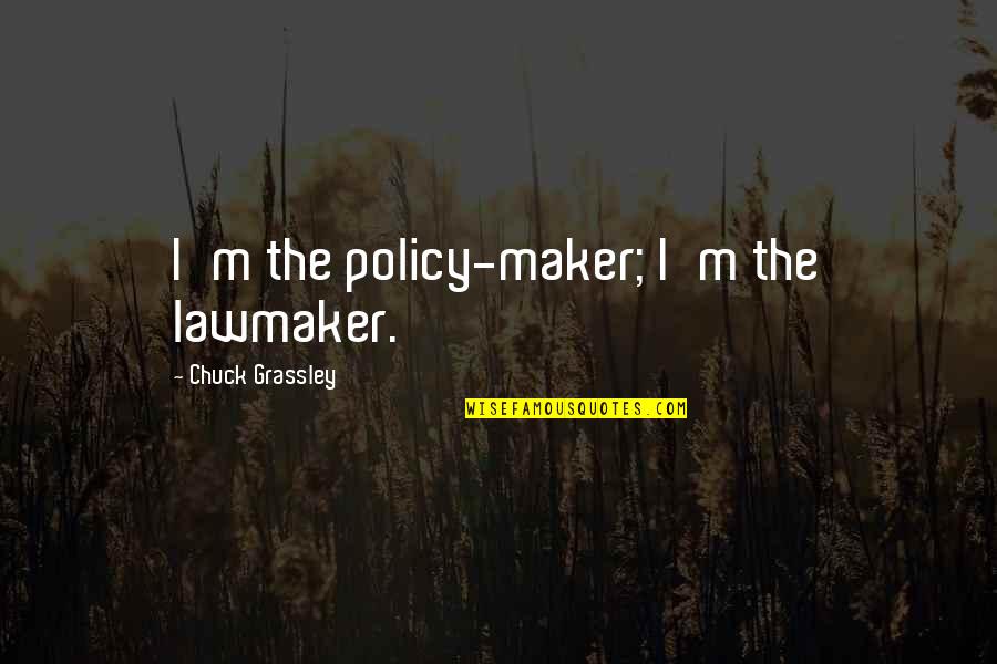 Handgun Quotes By Chuck Grassley: I'm the policy-maker; I'm the lawmaker. Handgun Quotes By Chuck Grassley: I'm the policy-maker; I'm the lawmaker.