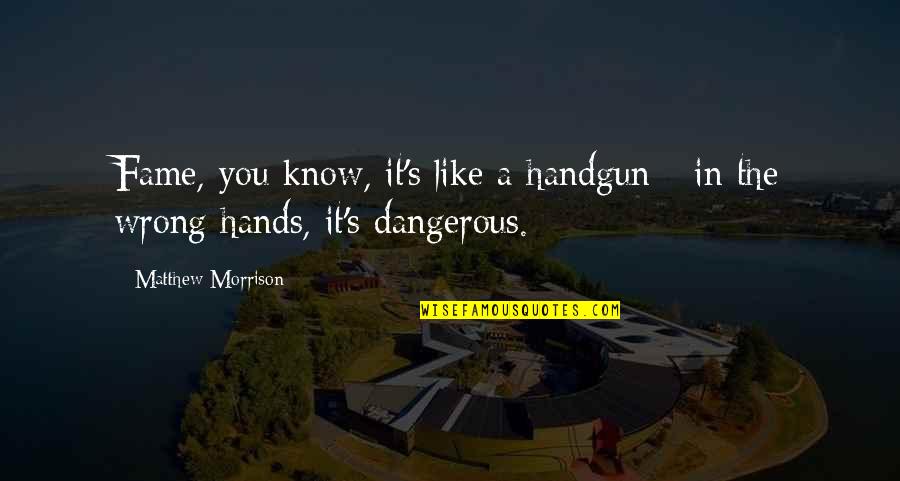 Handgun Quotes By Matthew Morrison: Fame, you know, it's like a handgun -