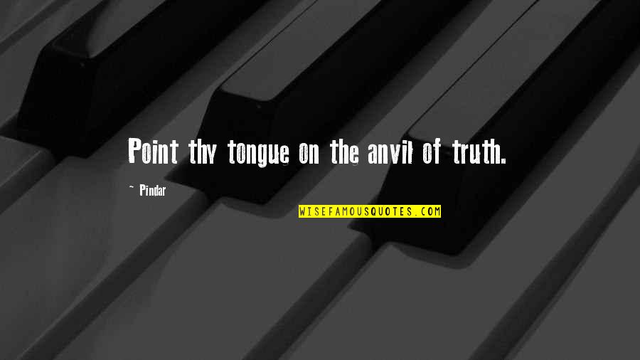 Handhelds Quotes By Pindar: Point thy tongue on the anvil of truth.