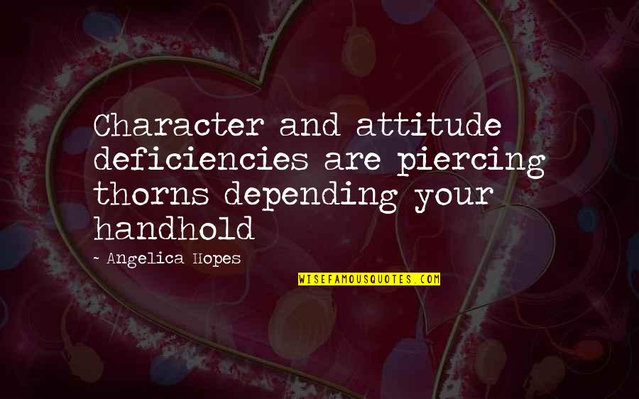 Handhold Quotes By Angelica Hopes: Character and attitude deficiencies are piercing thorns depending