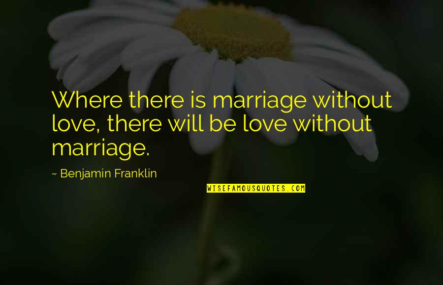 Handhold Quotes By Benjamin Franklin: Where there is marriage without love, there will