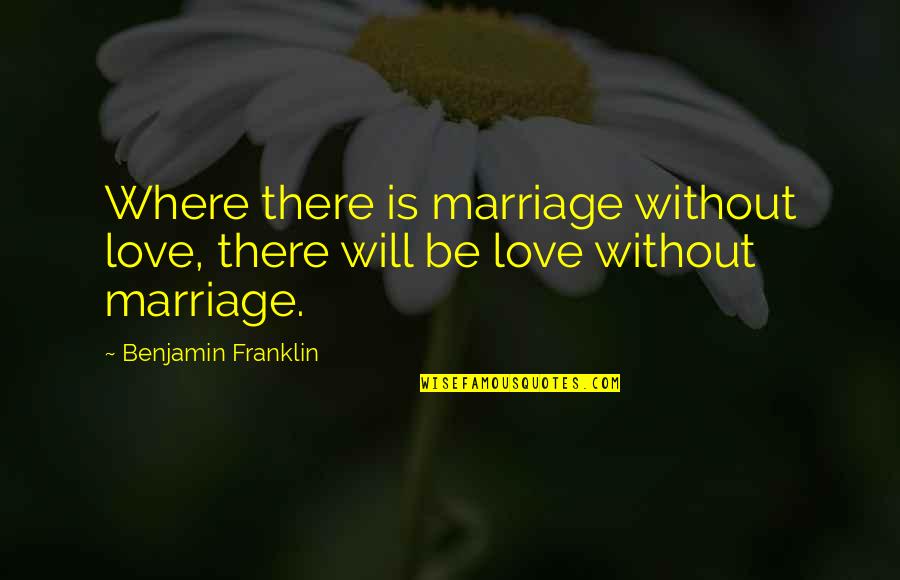 Handhold Quotes By Benjamin Franklin: Where there is marriage without love, there will Handhold Quotes By Benjamin Franklin: Where there is marriage without love, there will