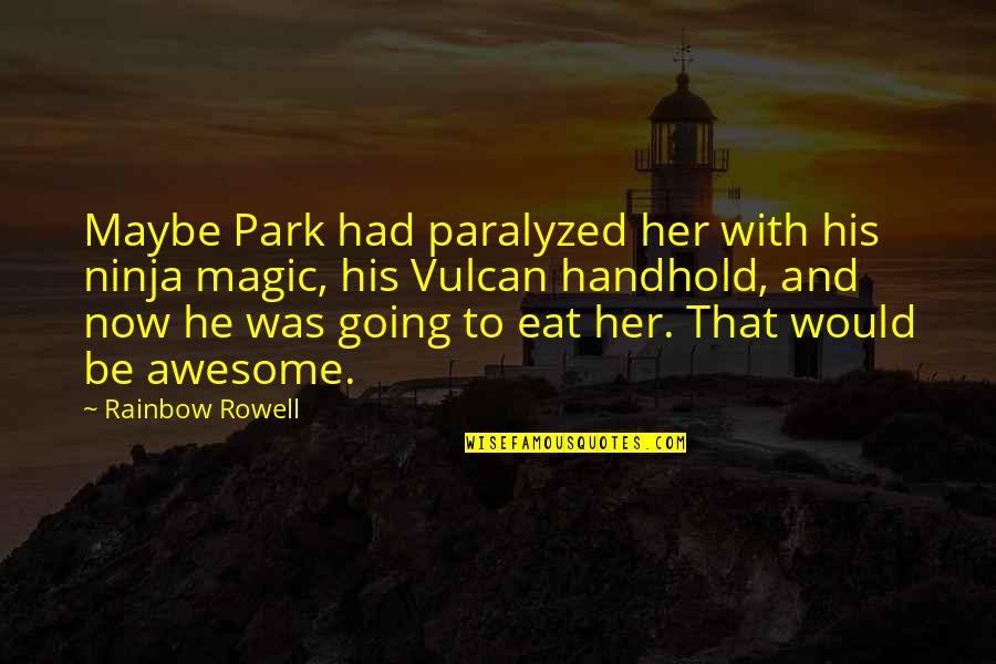 Handhold Quotes By Rainbow Rowell: Maybe Park had paralyzed her with his ninja