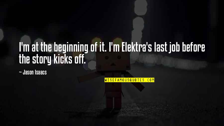 Handi Quacks Quotes By Jason Isaacs: I'm at the beginning of it. I'm Elektra's