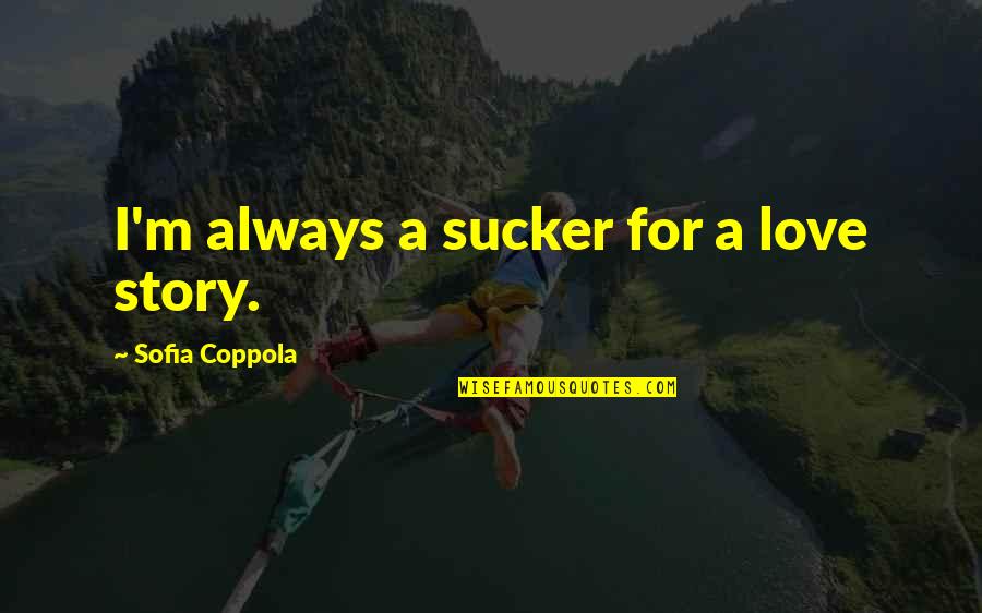 Handicapped Love Quotes By Sofia Coppola: I'm always a sucker for a love story.