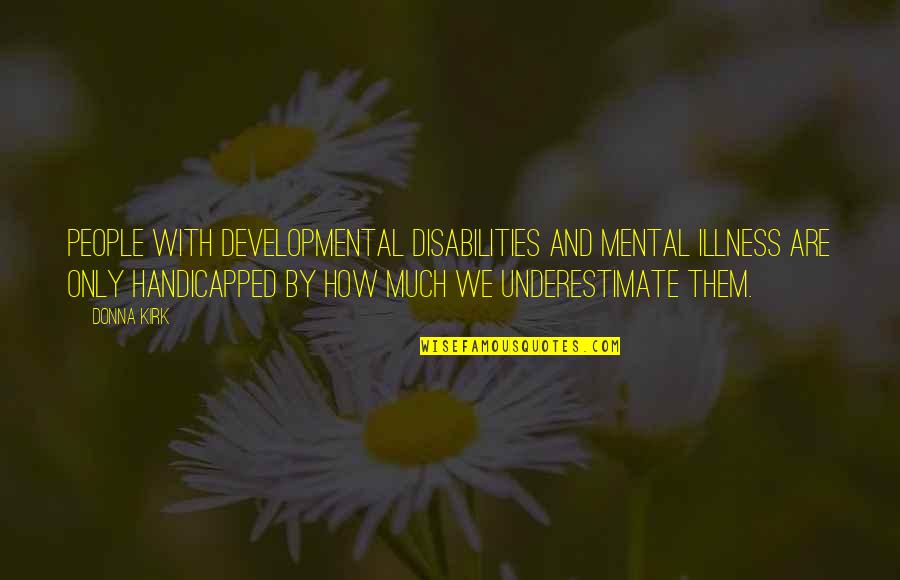 Handicapped People Quotes By Donna Kirk: People with developmental disabilities and mental illness are