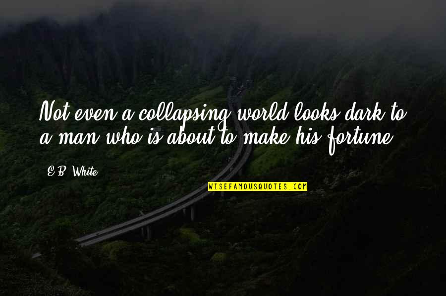 Handicappers Consensus Quotes By E.B. White: Not even a collapsing world looks dark to