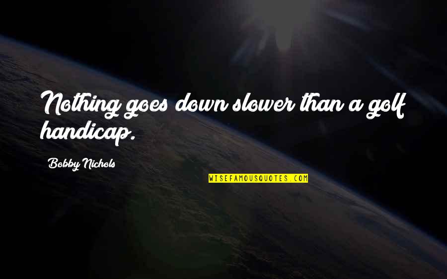 Handicaps In Golf Quotes By Bobby Nichols: Nothing goes down slower than a golf handicap.