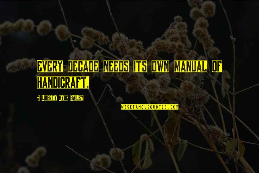 Handicraft Best Quotes By Liberty Hyde Bailey: Every decade needs its own manual of handicraft.