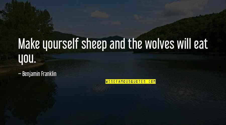 Handicrafts Quotes By Benjamin Franklin: Make yourself sheep and the wolves will eat