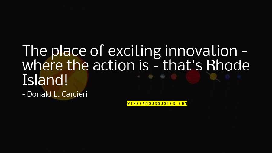 Handicrafts Quotes By Donald L. Carcieri: The place of exciting innovation - where the