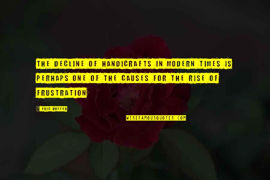 Handicrafts Quotes By Eric Hoffer: The decline of handicrafts in modern times is