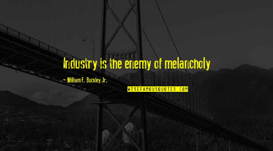 Handicraftsman Quotes By William F. Buckley Jr.: Industry is the enemy of melancholy
