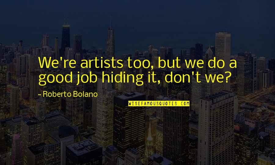 Handier Than A Pocket Quotes By Roberto Bolano: We're artists too, but we do a good
