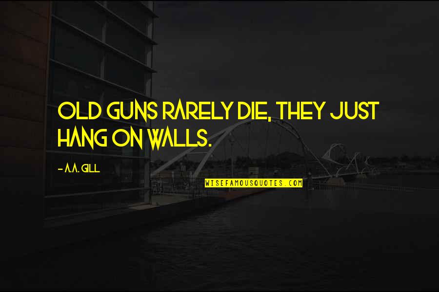 Handige Portefeuilles Quotes By A.A. Gill: Old guns rarely die, they just hang on Handige Portefeuilles Quotes By A.A. Gill: Old guns rarely die, they just hang on