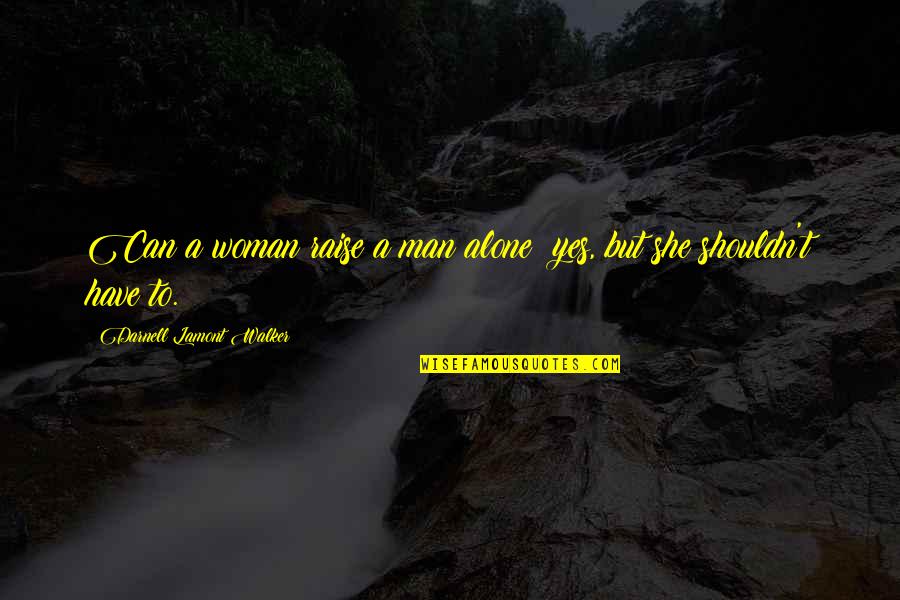 Handiness Quotes By Darnell Lamont Walker: Can a woman raise a man alone? yes,