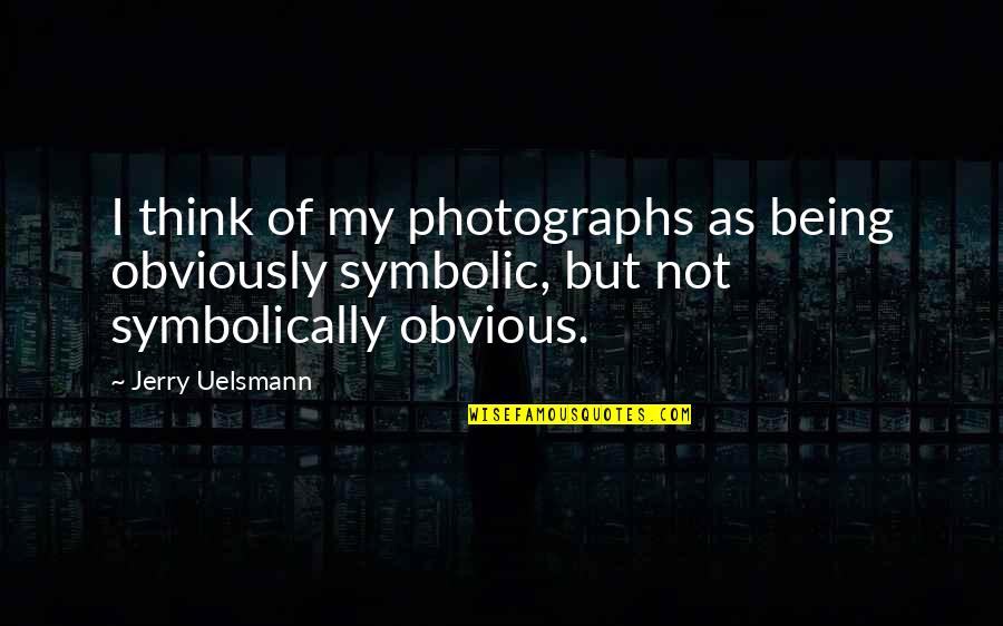 Handiness Skill Quotes By Jerry Uelsmann: I think of my photographs as being obviously