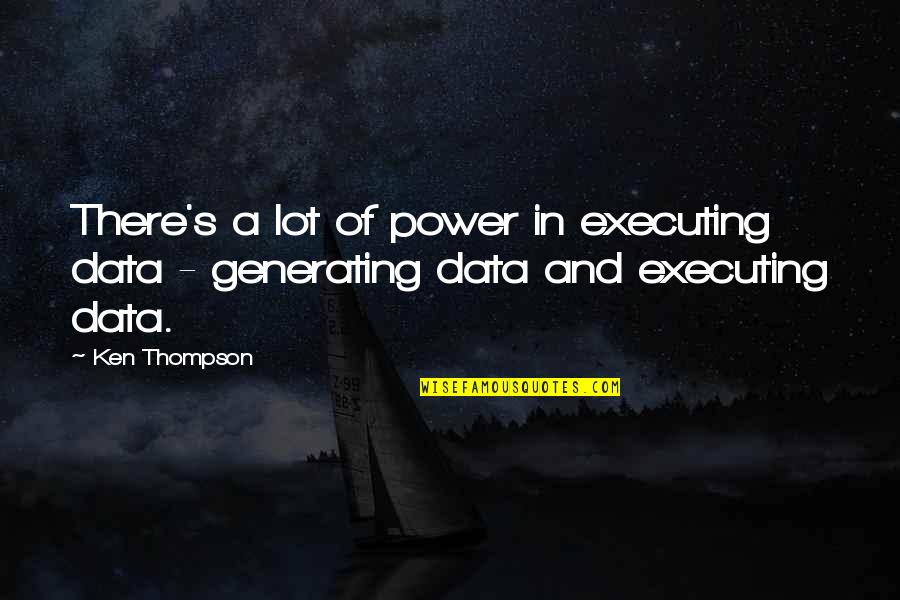 Handiness Synonym Quotes By Ken Thompson: There's a lot of power in executing data