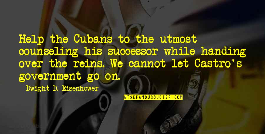 Handing Over Quotes By Dwight D. Eisenhower: Help the Cubans to the utmost counseling his